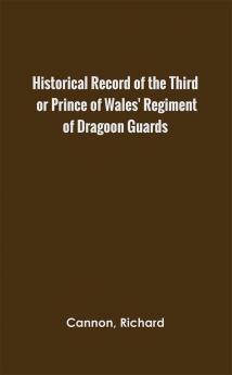 Historical Record of the Third or Prince of Wales' Regiment of Dragoon Guards