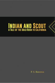 Indian and Scout: A Tale of the Gold Rush to California`