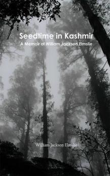 Seedtime in Kashmir: A Memoir of William Jackson Elmslie