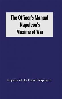 The Officer's Manual: Napoleon's Maxims of War