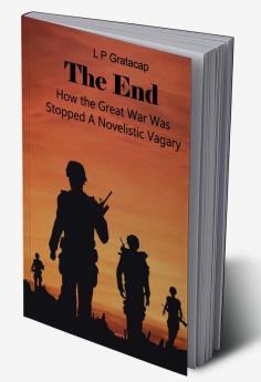 The End How the Great War Was Stopped A Novelistic Vagary