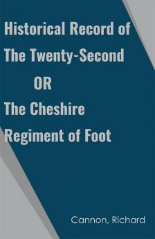 Historical record of the Twenty-second or the Cheshire Regiment of Foot