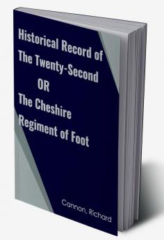 Historical record of the Twenty-second or the Cheshire Regiment of Foot