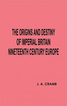 The Origins and Destiny of Imperial Britain Nineteenth Century Europe