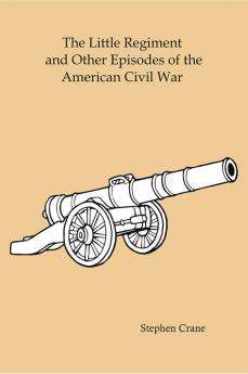 The Little Regiment and Other Episodes of the American Civil War