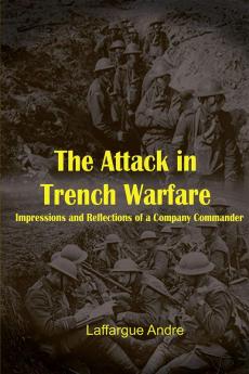 The Attack in Trench Warfare Impressions and Reflections of a Company Commander