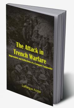 The Attack in Trench Warfare Impressions and Reflections of a Company Commander