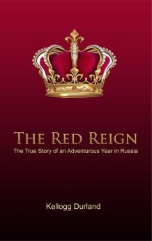 The Red Reign The True Story of an Adventurous Year in Russia