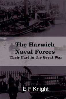 The Harwich Naval Forces Their Part in the Great War