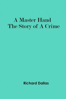 A Master Hand The Story of a Crime