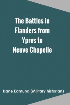 The Battles in Flanders from Ypres to Neuve Chapelle