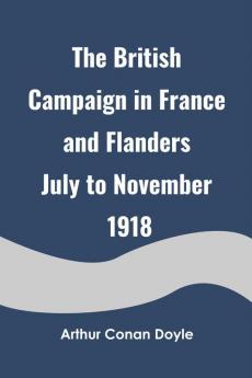 The British Campaign in France and Flanders July to November 1918