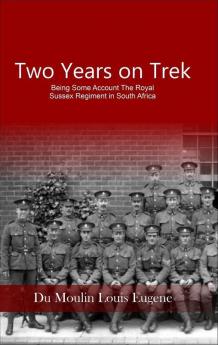 Two Years on Trek Being Some Account of the Royal Sussex Regiment in South Africa