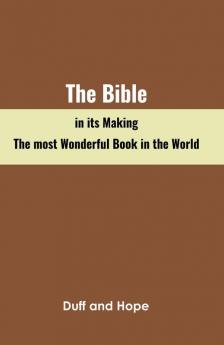 The Bible in its Making The most Wonderful Book in the World