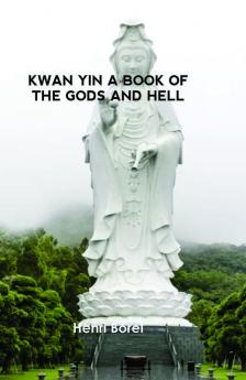 Kwan Yin A Book of the Gods and Hell