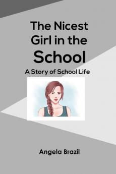 The Nicest Girl in the School: A Story of School Life