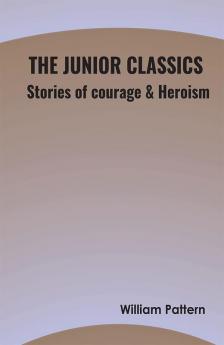 The Junior Classics- Stories of courage & Heroism