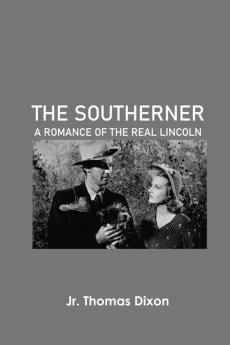 The Southerner: A Romance of the Real Lincoln