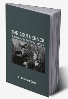 The Southerner: A Romance of the Real Lincoln