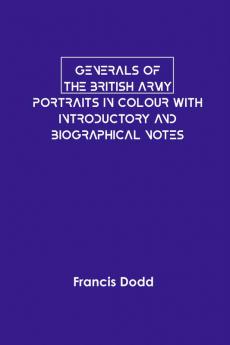 Generals of the British Army Portraits in Colour with Introductory and Biographical Notes