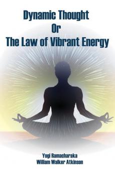 Dynamic Thought; Or The Law of Vibrant Energy