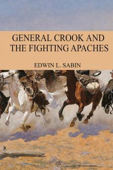 General Crook and the Fighting Apaches