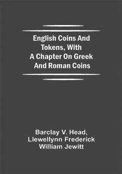 English Coins And Tokens With A Chapter On Greek And Roman Coins