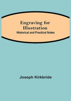 Engraving for Illustration: Historical and Practical Notes