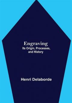 Engraving; Its Origin Processes and History