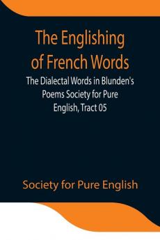 The Englishing Of French Words; The Dialectal Words In Blunden'S Poems Society For Pure English Tract 05