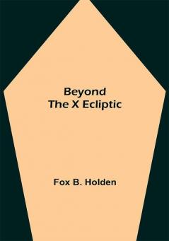 Beyond the X Ecliptic