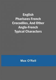 English Pharisees French Crocodiles and Other Anglo-French Typical Characters