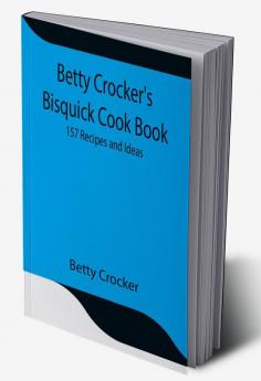 Betty Crocker's Bisquick Cook Book: 157 Recipes and Ideas