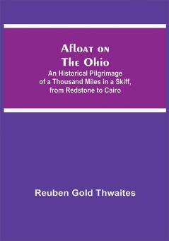 Afloat on the Ohio; An Historical Pilgrimage of a Thousand Miles in a Skiff from Redstone to Cairo