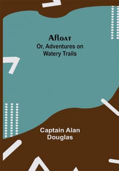 Afloat; or Adventures on Watery Trails