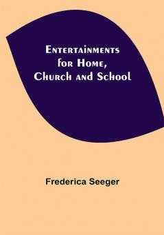 Entertainments for Home Church and School