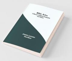 Bible Atlas: A Manual Of Biblical Geography And History
