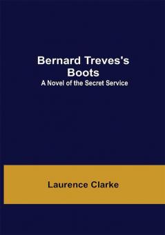 Bernard Treves'S Boots: A Novel Of The Secret Service