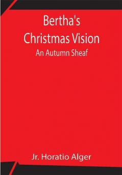 Bertha's Christmas Vision: An Autumn Sheaf