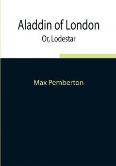 Aladdin of London; Or Lodestar