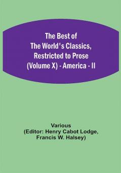 The Best of the World's Classics Restricted to Prose (Volume X) - America - II