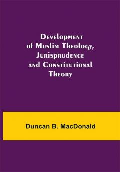 Development of Muslim Theology Jurisprudence and Constitutional Theory