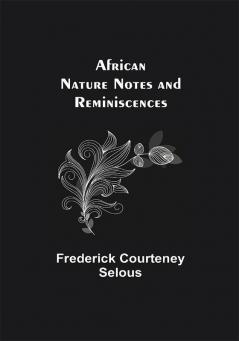 African Nature Notes and Reminiscences