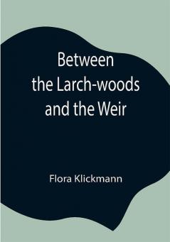 Between the Larch-woods and the Weir