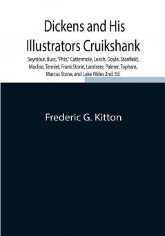 Dickens and His Illustrators Cruikshank Seymour Buss Phiz Cattermole Leech Doyle Stanfield Maclise Tenniel Frank Stone Landseer Palmer Topham Marcus Stone and Luke Fildes2nd. Ed.