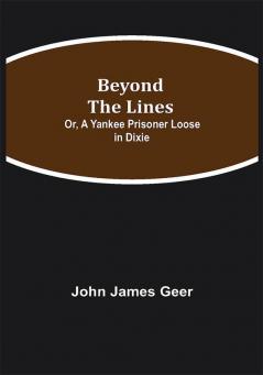 Beyond the Lines; Or A Yankee Prisoner Loose in Dixie