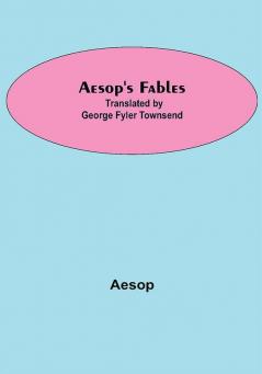 Aesop's Fables; Translated by George Fyler Townsend