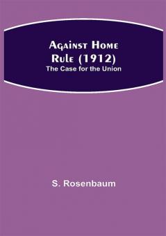 Against Home Rule (1912); The Case for the Union