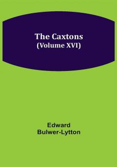 The Caxtons (Volume XVI)