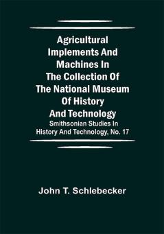 Agricultural Implements and Machines in the Collection of the National Museum of History and Technology; Smithsonian Studies in History and Technology No. 17